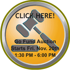 CLICK HERE! Go Fund Auction Starts Fri. Nov. 20th 1:30 PM - 6:00 PM