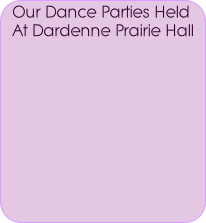Our Dance Parties Held
At Dardenne Prairie Hall
