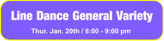 Line Dance General Variety Thur. Jan. 20th / 8:00 - 9:00 pm