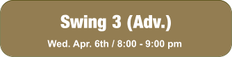 Swing 3 (Adv.) Wed. Apr. 6th / 8:00 - 9:00 pm