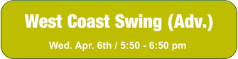 West Coast Swing (Adv.) Wed. Apr. 6th / 5:50 - 6:50 pm
